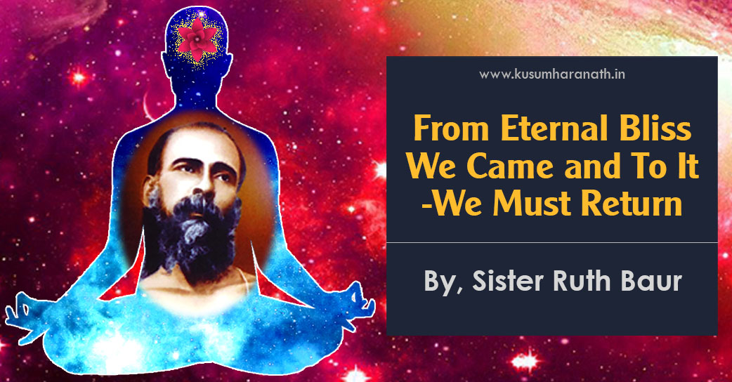 From Eternal Bliss We Came and To It We Must Return – by Sister Ruth Baur